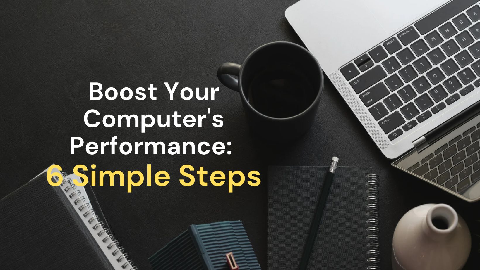 Boost Your Computer's Performance: 6 Simple Steps