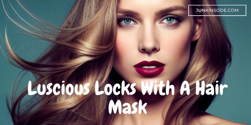 Achieving Luscious Locks With A Hair Mask